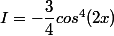 I = -\dfrac{3}{4}cos^4(2x)